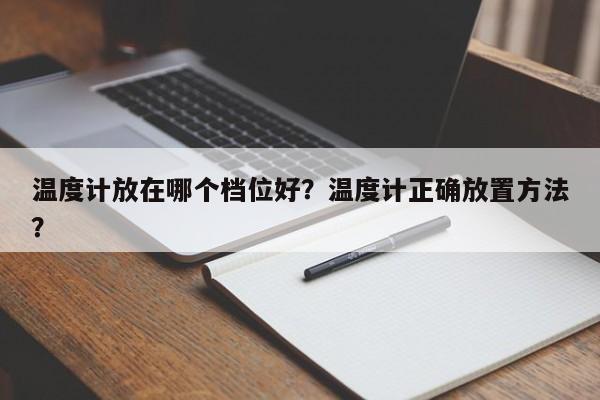 温度计放在哪个档位好？温度计正确放置方法？