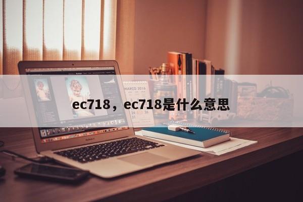 ec718，ec718是什么意思