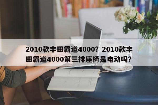 2010款丰田霸道4000？2010款丰田霸道4000第三排座椅是电动吗？