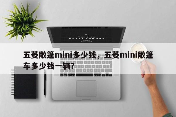 五菱敞篷mini多少钱，五菱mini敞篷车多少钱一辆？