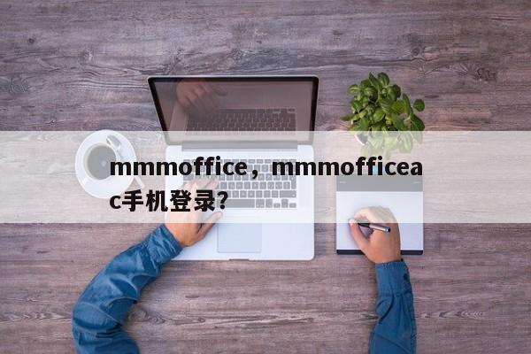 mmmoffice，mmmofficeac手机登录？