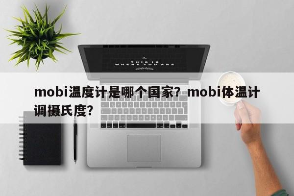 mobi温度计是哪个国家？mobi体温计调摄氏度？