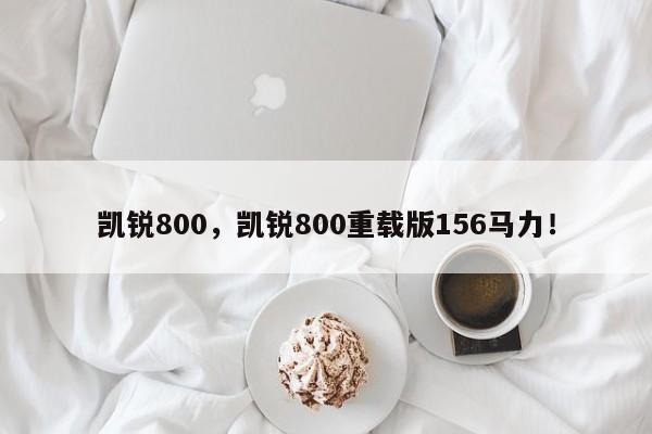 凯锐800，凯锐800重载版156马力！