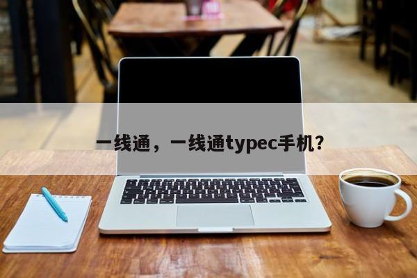 一线通，一线通typec手机？