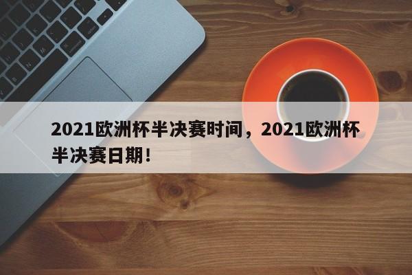 2021欧洲杯半决赛时间，2021欧洲杯半决赛日期！