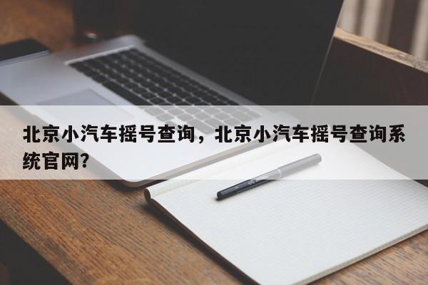 北京小汽车摇号查询，北京小汽车摇号查询系统官网？