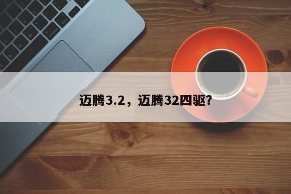 迈腾3.2，迈腾32四驱？