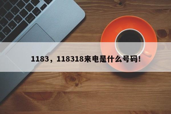 1183，118318来电是什么号码！