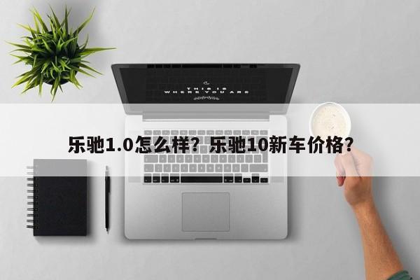 乐驰1.0怎么样？乐驰10新车价格？