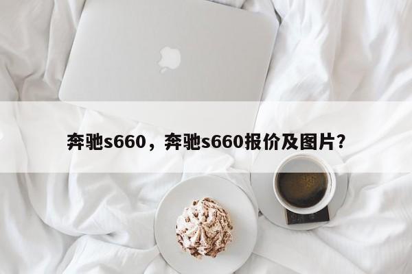 奔驰s660，奔驰s660报价及图片？