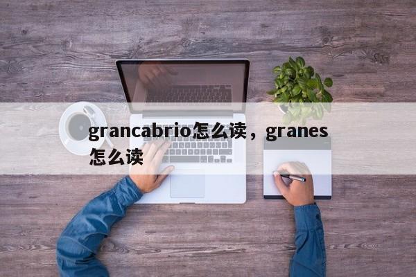 grancabrio怎么读，granes怎么读